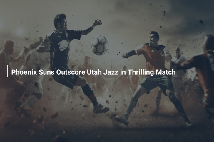 Phoenix Suns Outscore Utah Jazz in Thrilling Match
