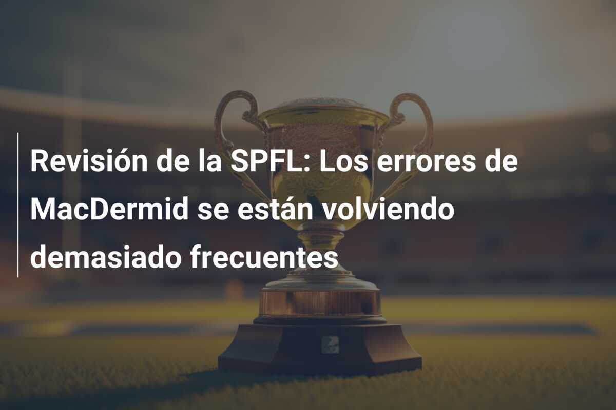 Revisión de la SPFL: Los errores de MacDermid se están volviendo demasiado frecuentes