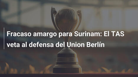 Fracaso amargo para Surinam: El TAS veta al defensa del Union Berlín