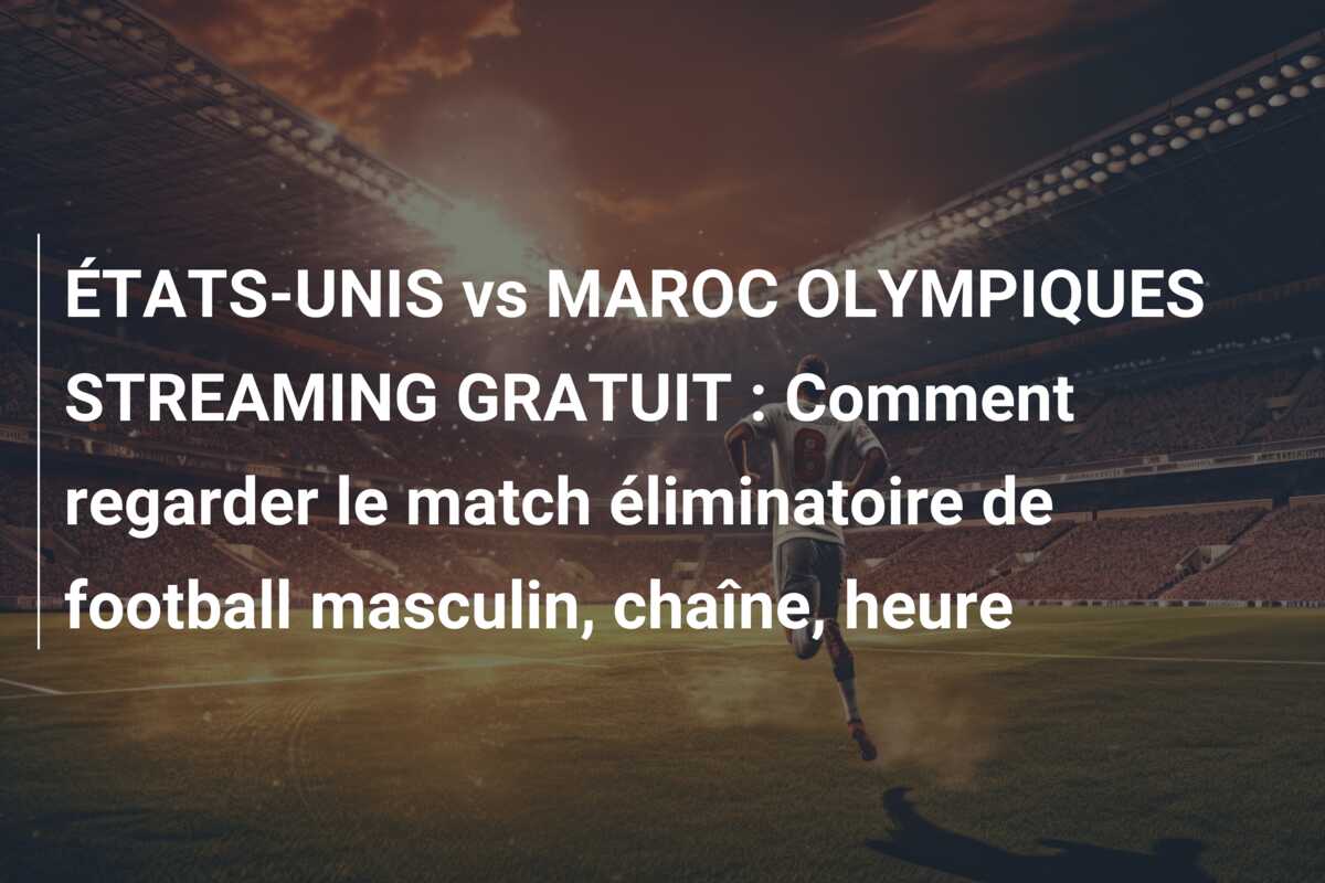 ÉTATS-UNIS vs MAROC OLYMPIQUES STREAMING GRATUIT : Comment regarder le match éliminatoire de football masculin, chaîne, heure