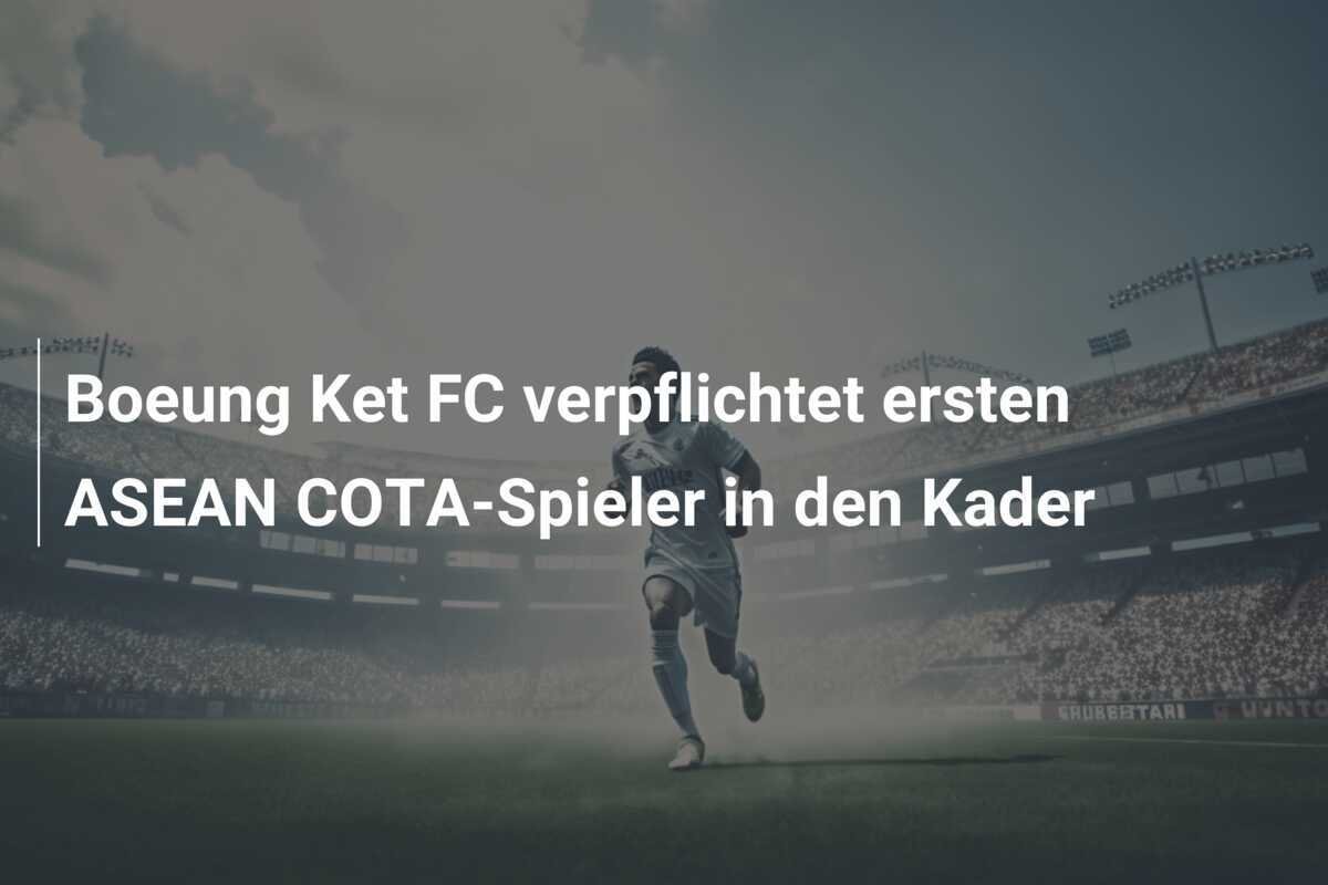 Boeung Ket FC verpflichtet ersten ASEAN COTA-Spieler in den Kader