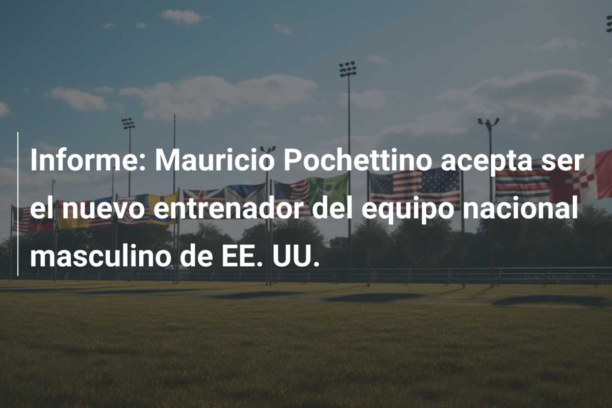 Informe: Mauricio Pochettino acepta ser el nuevo entrenador del equipo nacional masculino de EE. UU.
