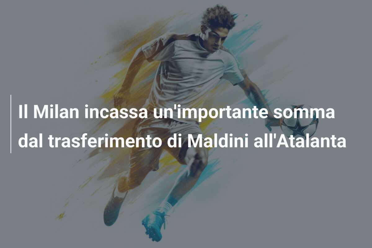 Il Milan incassa un'importante somma dal trasferimento di Maldini all'Atalanta