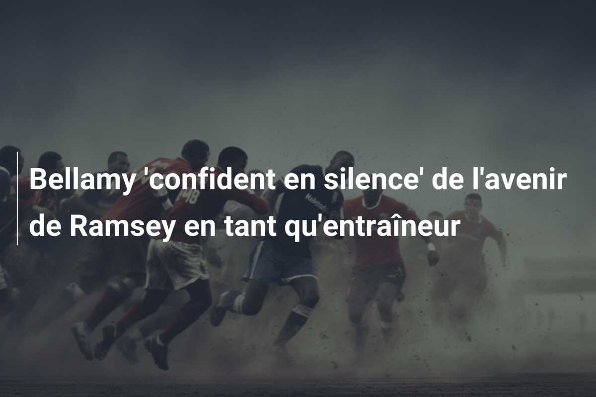 Bellamy 'confident en silence' de l'avenir de Ramsey en tant qu'entraîneur
