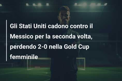 Gli Stati Uniti cadono contro il Messico per la seconda volta, perdendo 2-0 nella Gold Cup femminile