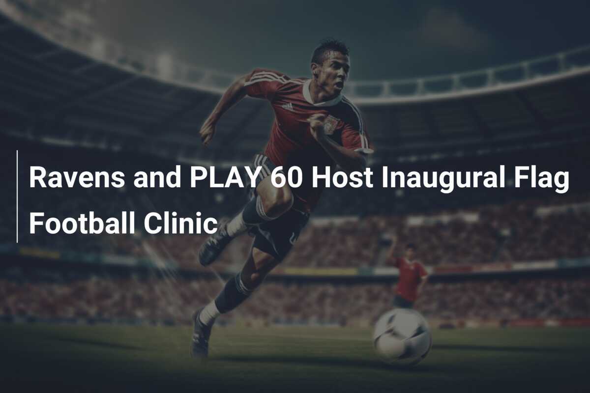 Ravens and PLAY 60 Host Inaugural Flag Football Clinic