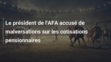 Le président de l'AFA accusé de malversations sur les cotisations pensionnaires
