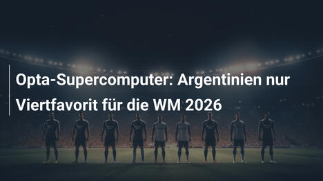 Opta-Supercomputer: Argentinien nur Viertfavorit für die WM 2026