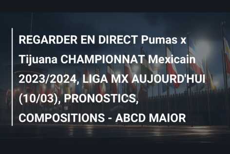 REGARDER EN DIRECT Pumas x Tijuana CHAMPIONNAT Mexicain 2023/2024, LIGA MX AUJOURD’HUI (10/03), PRONOSTICS, COMPOSITIONS – ABCD MAIOR