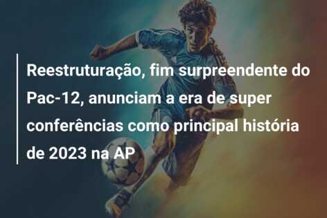 Reestruturação, fim surpreendente do Pac-12, anunciam a era de super conferências como principal história de 2023 na AP