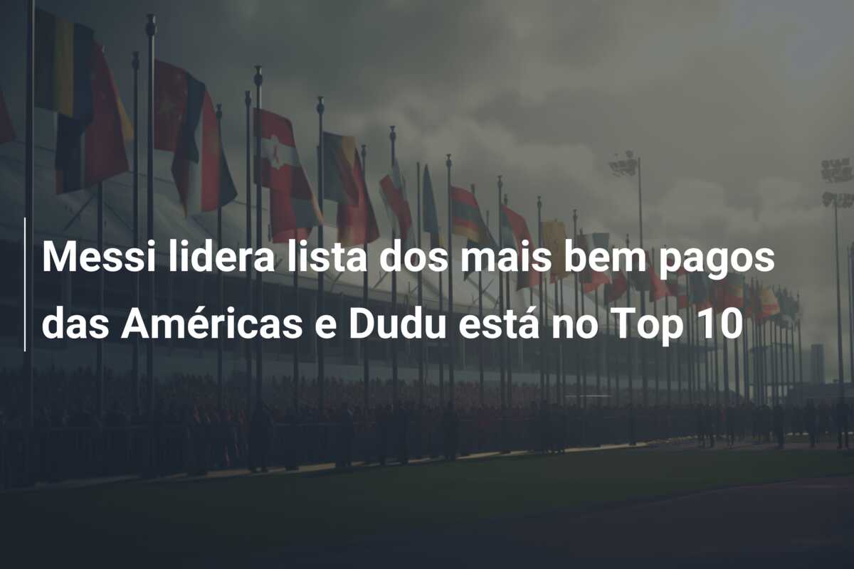 Messi lidera lista dos mais bem pagos das Américas e Dudu está no Top 10
