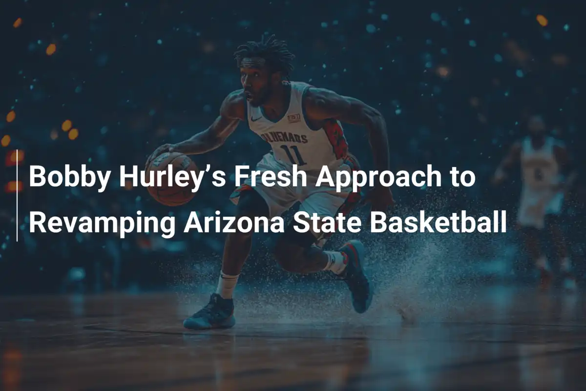 Bobby Hurley’s Fresh Approach to Revamping Arizona State Basketball ...