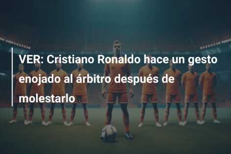 VER: Cristiano Ronaldo hace un gesto enojado al árbitro después de molestarlo
