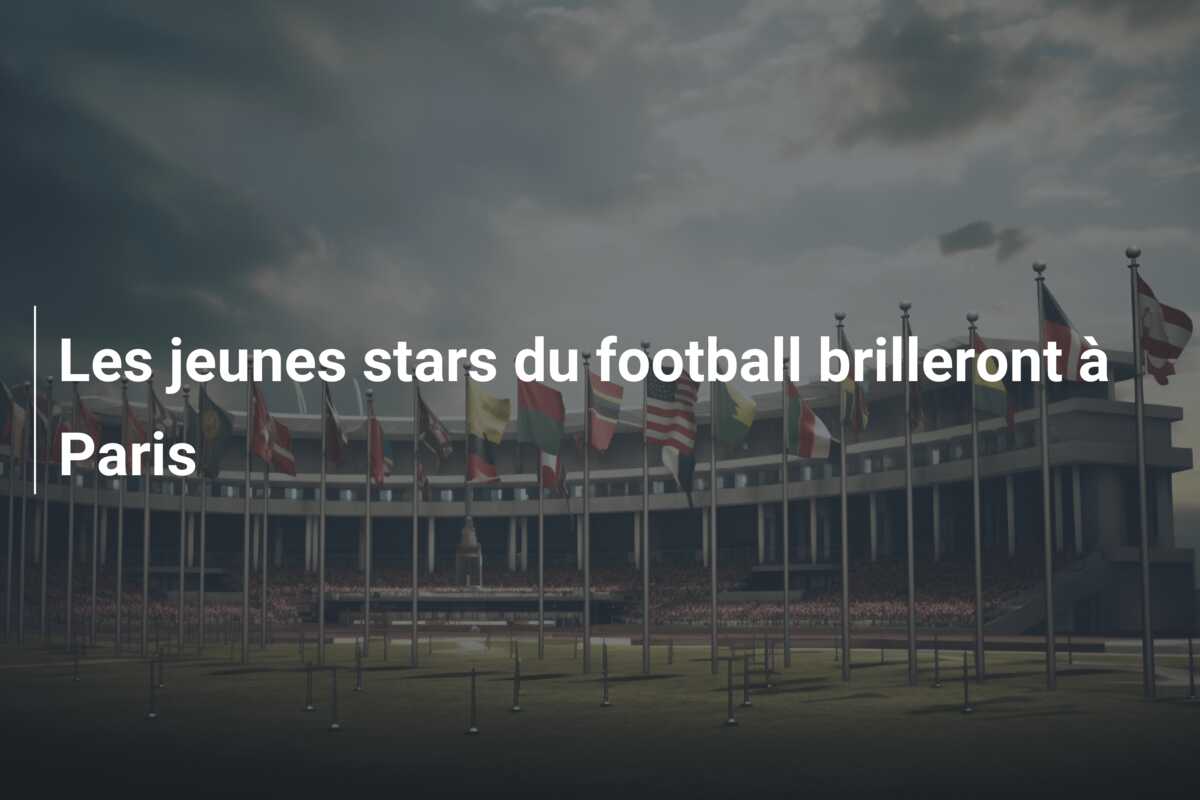 Les jeunes stars du football brilleront à Paris