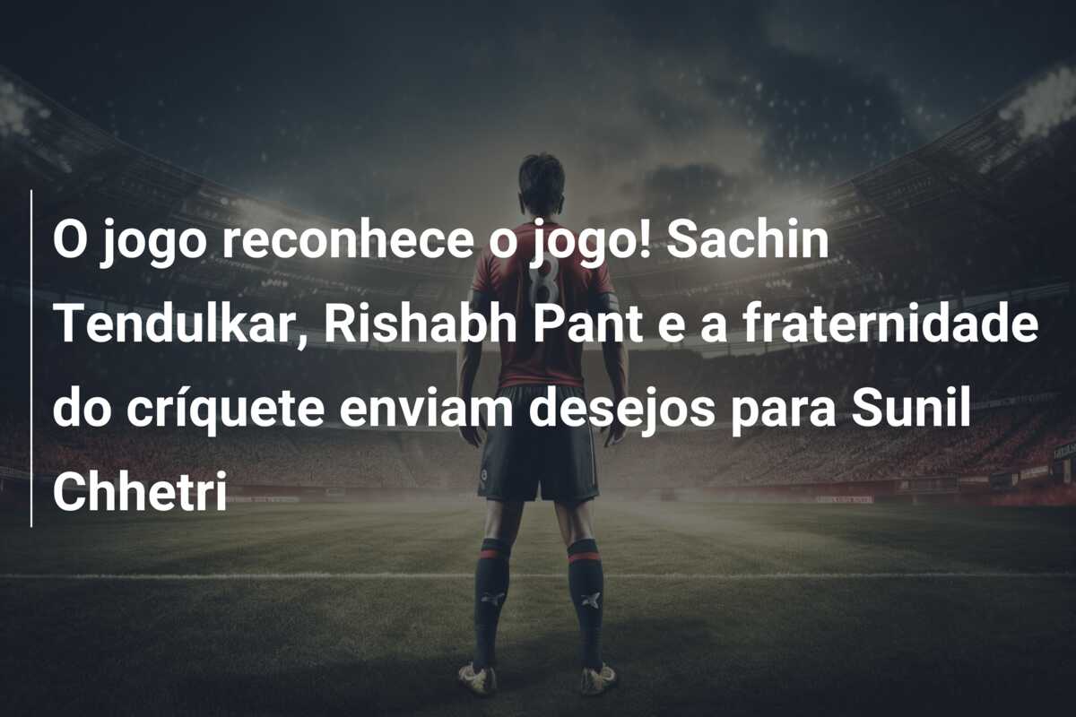 O jogo reconhece o jogo! Sachin Tendulkar, Rishabh Pant e a fraternidade do críquete enviam desejos para Sunil Chhetri