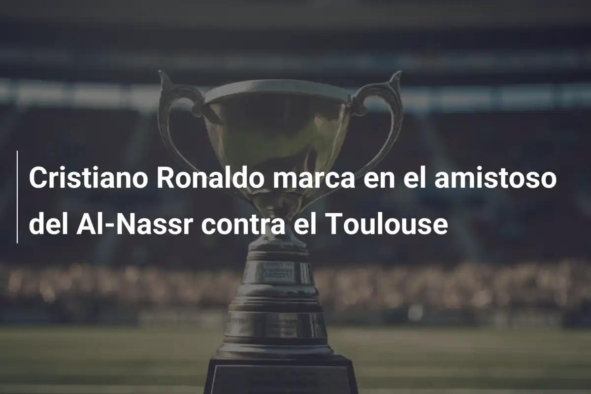 Cristiano Ronaldo marca en el amistoso del Al-Nassr contra el Toulouse