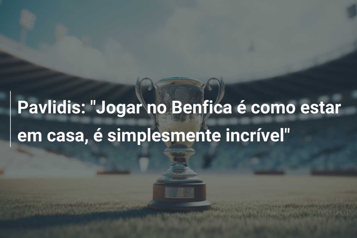 Pavlidis: "Jogar no Benfica é como estar em casa, é simplesmente incrível"