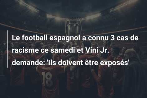 Le football espagnol a connu 3 cas de racisme ce samedi et Vini Jr. demande: ‘Ils doivent être exposés’