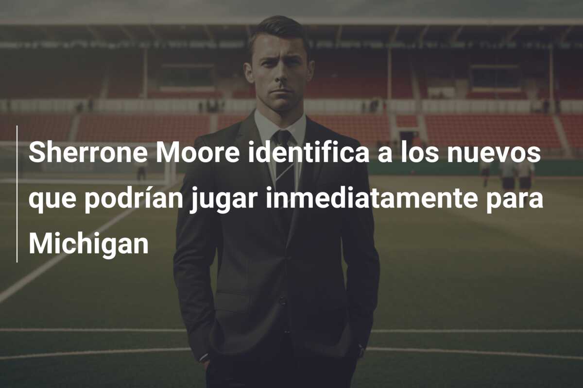 Sherrone Moore identifica a los nuevos que podrían jugar inmediatamente para Michigan