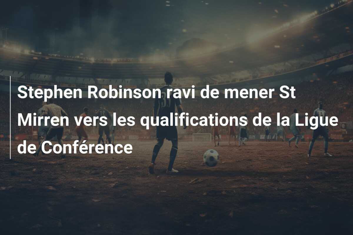 Stephen Robinson ravi de mener St Mirren vers les qualifications de la Ligue de Conférence