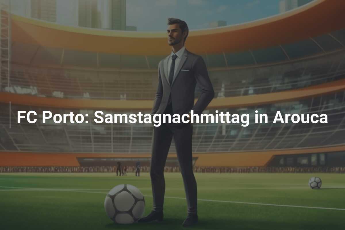FC Porto: Samstagnachmittag in Arouca