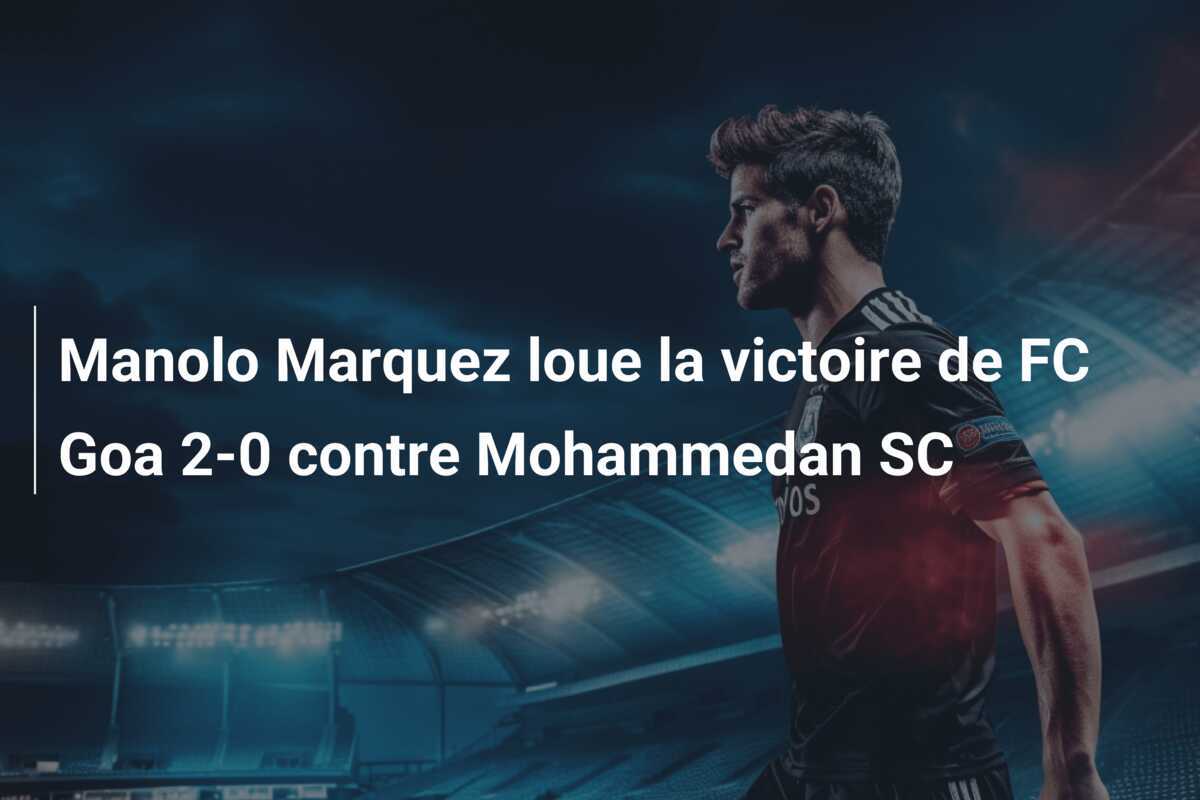 Manolo Marquez loue la victoire de FC Goa 2-0 contre Mohammedan SC