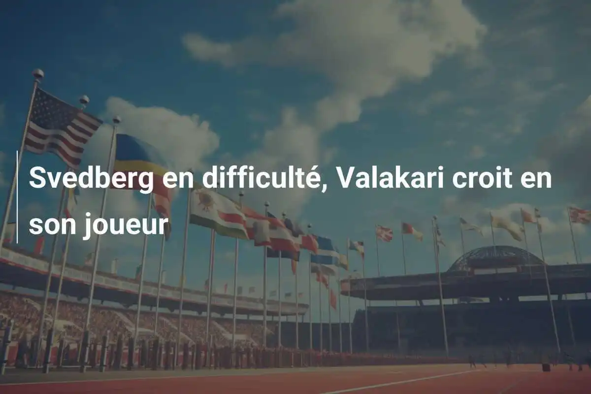 Svedberg en difficulté, Valakari croit en son joueur