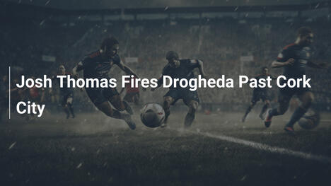 Josh Thomas Fires Drogheda Past Cork City