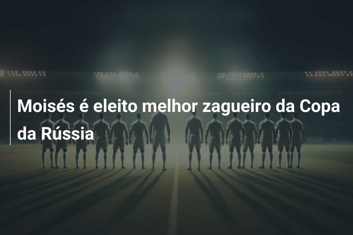 Moisés é eleito melhor zagueiro da Copa da Rússia