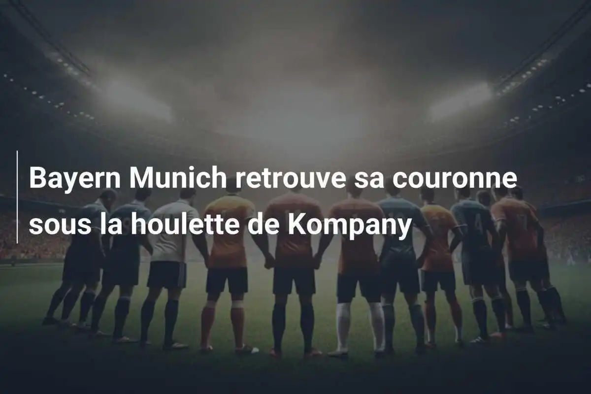 Bayern Munich retrouve sa couronne sous la houlette de Kompany