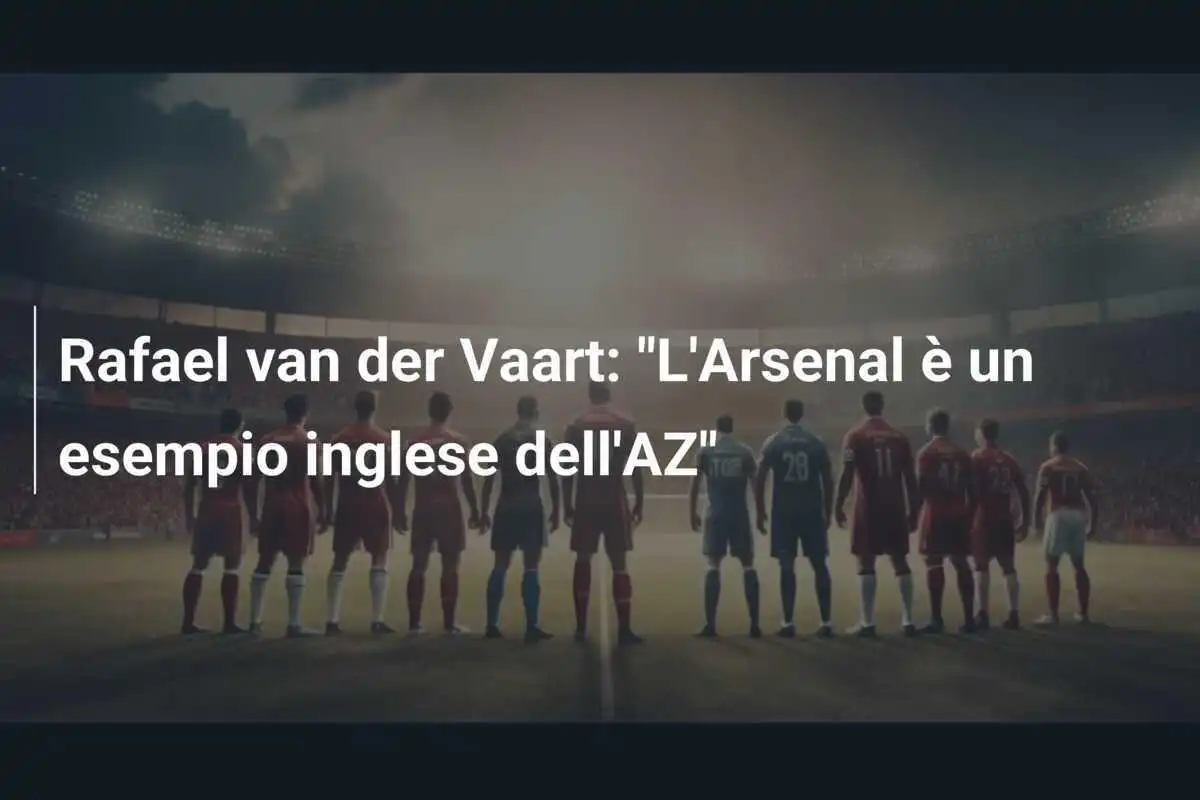 Rafael van der Vaart: "L'Arsenal è un esempio inglese dell'AZ"