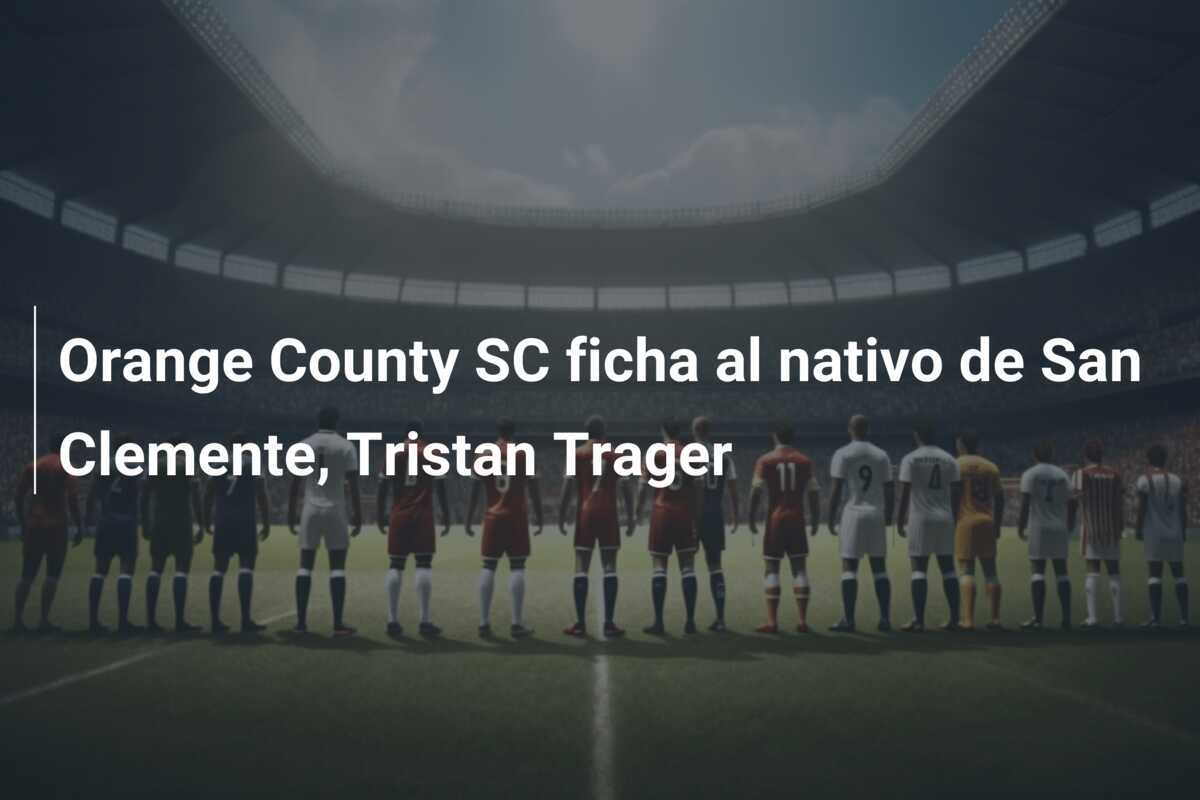 Orange County SC ficha al nativo de San Clemente, Tristan Trager