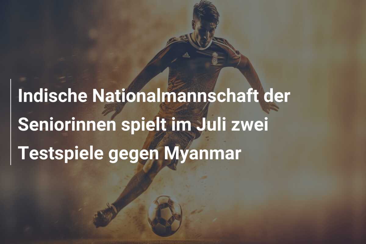 Indische Nationalmannschaft der Seniorinnen spielt im Juli zwei Testspiele gegen Myanmar