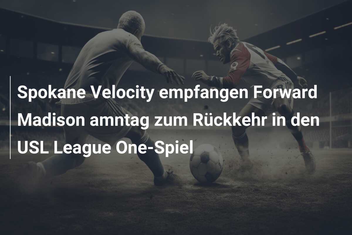 Spokane Velocity empfangen Forward Madison amntag zum Rückkehr in den USL League One-Spiel