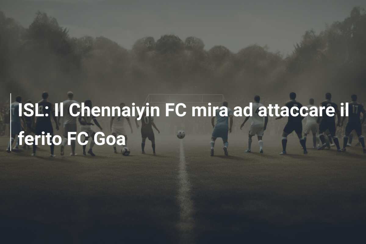 ISL: Il Chennaiyin FC mira ad attaccare il ferito FC Goa