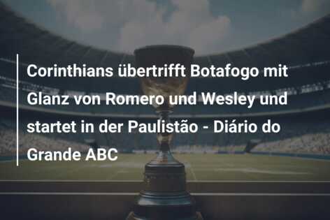 Corinthians übertrifft Botafogo mit Glanz von Romero und Wesley und startet in der Paulistão – Diário do Grande ABC