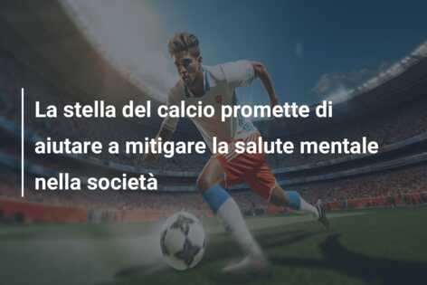 La stella del calcio promette di aiutare a mitigare la salute mentale nella società