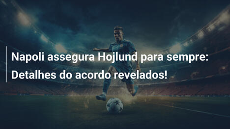Napoli assegura Hojlund para sempre: Detalhes do acordo revelados!