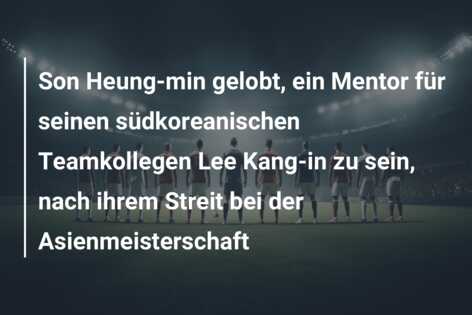 Son Heung-min gelobt, ein Mentor für seinen südkoreanischen Teamkollegen Lee Kang-in zu sein, nach ihrem Streit bei der Asienmeisterschaft