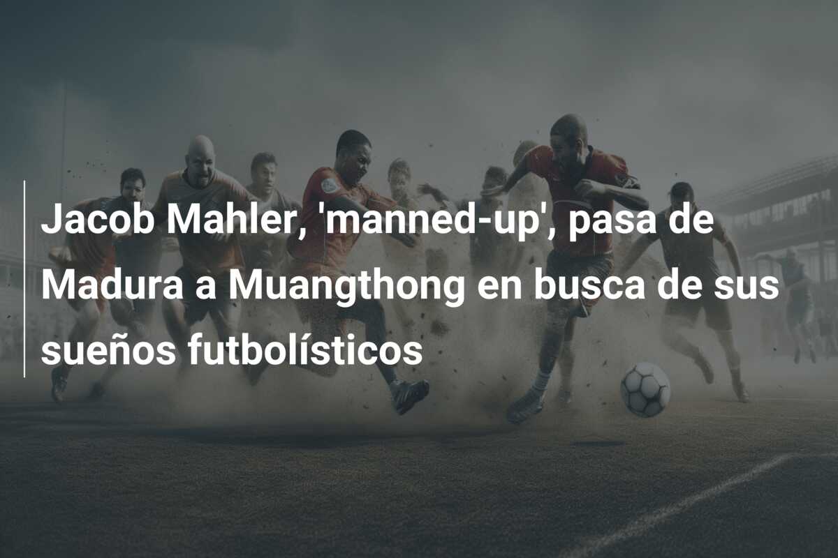 Jacob Mahler, ‘manned-up’, pasa de Madura a Muangthong en busca de sus sueños futbolísticos