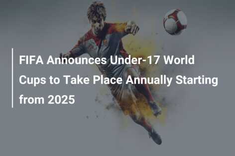 FIFA Announces Under17 World Cups to Take Place Annually Starting from