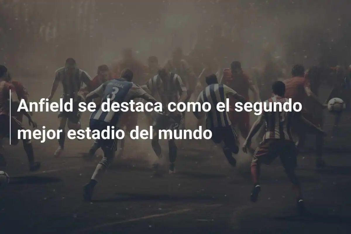 Anfield se destaca como el segundo mejor estadio del mundo