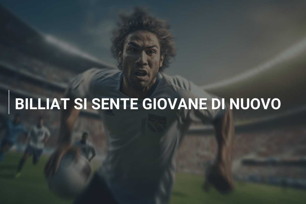 BILLIAT SI SENTE GIOVANE DI NUOVO