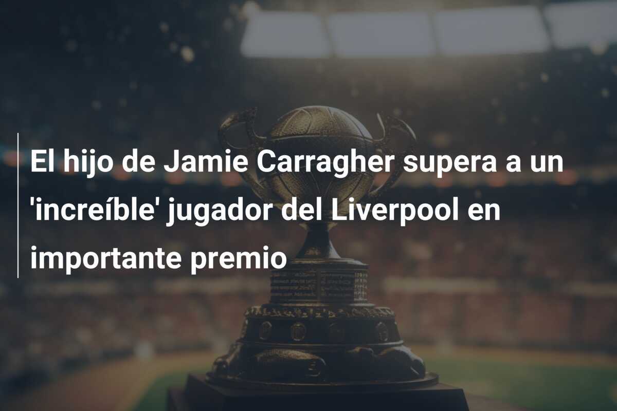 El hijo de Jamie Carragher supera a un 'increíble' jugador del Liverpool en importante premio
