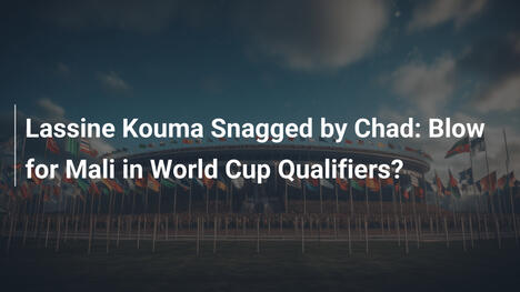 Lassine Kouma al Ciad: Colpo per il Mali nelle qualificazioni ai Mondiali?