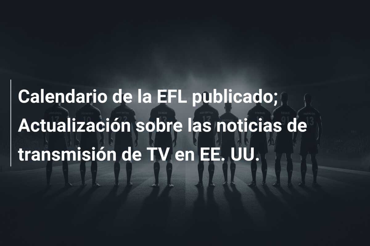 Calendario de la EFL publicado; Actualización sobre las noticias de transmisión de TV en EE. UU.