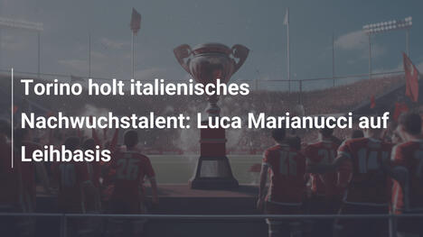 Torino holt italienisches Nachwuchstalent: Luca Marianucci auf Leihbasis