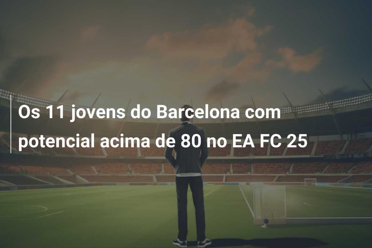 Os 11 jovens do Barcelona com potencial acima de 80 no EA FC 25