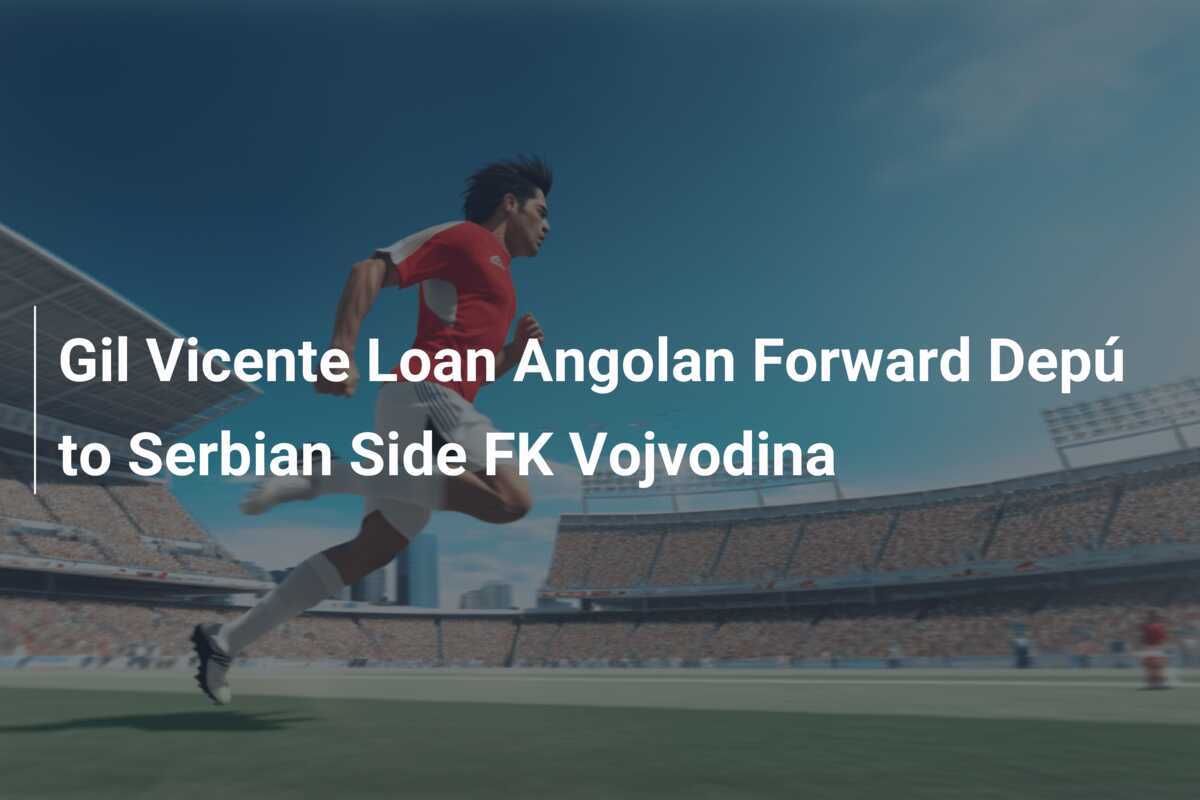 Gil Vicente verleiht angolanischen Stürmer Depú an den serbischen Klub FK Vojvodina