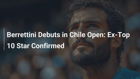 Berrettini debütiert beim Chile Open: Ehemaliger Top-10-Star bestätigt